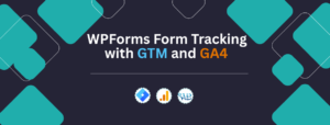 WPForms Form Tracking with GTM and GA4