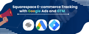 Squarespace E-commerce Tracking with Google Ads and GTM