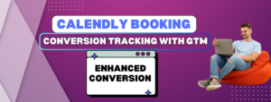 Calendly Booking Conversion Tracking with GTM